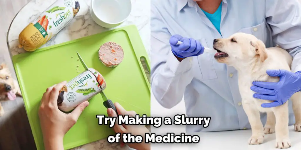 Try Making a Slurry  of the Medicine 