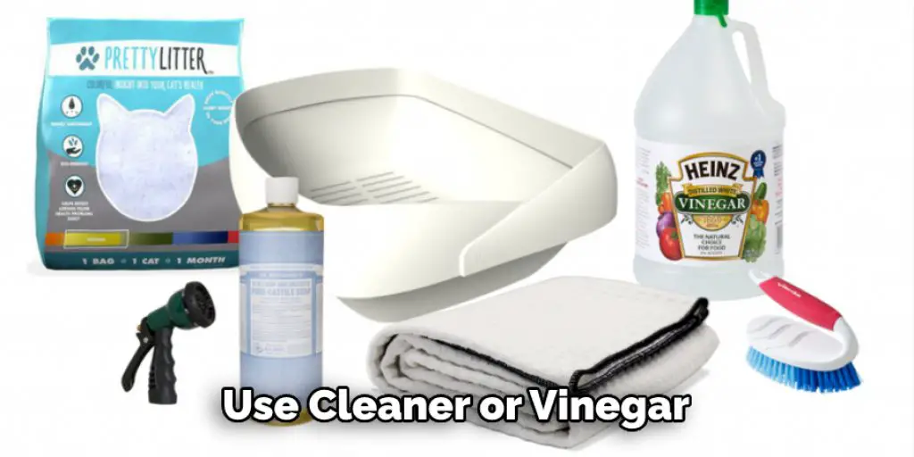 Use Cleaner or Vinegar