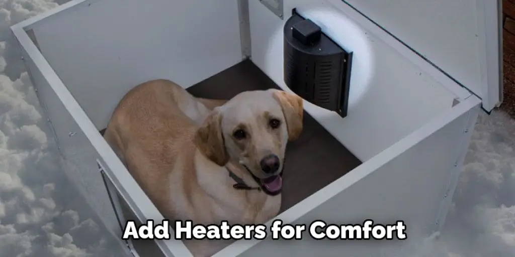  Add Heaters for Comfort