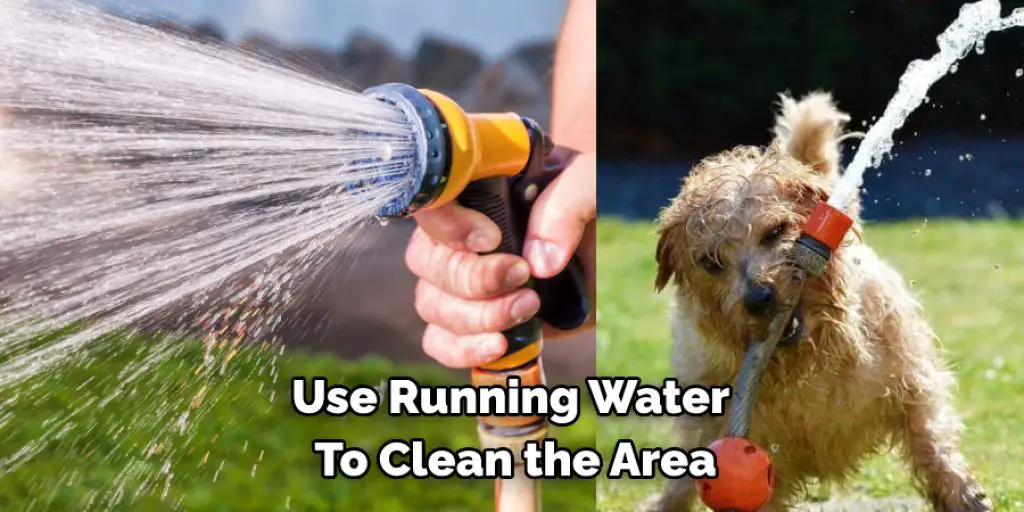 Use Running Water  To Clean the Area