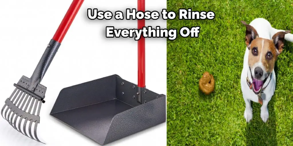 Use a Hose to Rinse  Everything Off