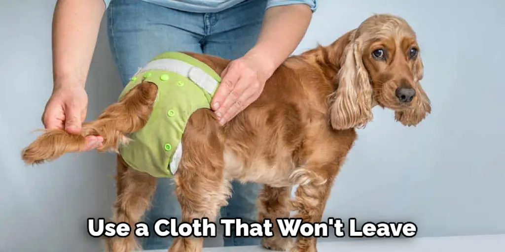 Use a Cloth That Won't Leave