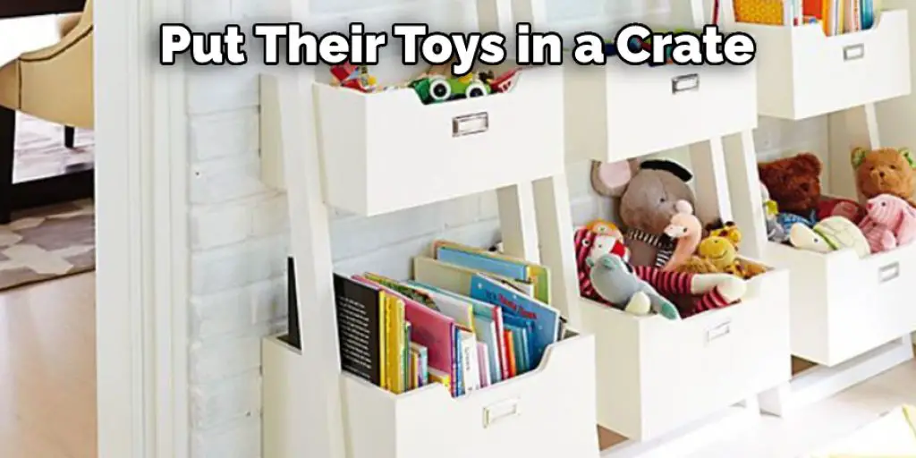 Put Their Toys in a Crate