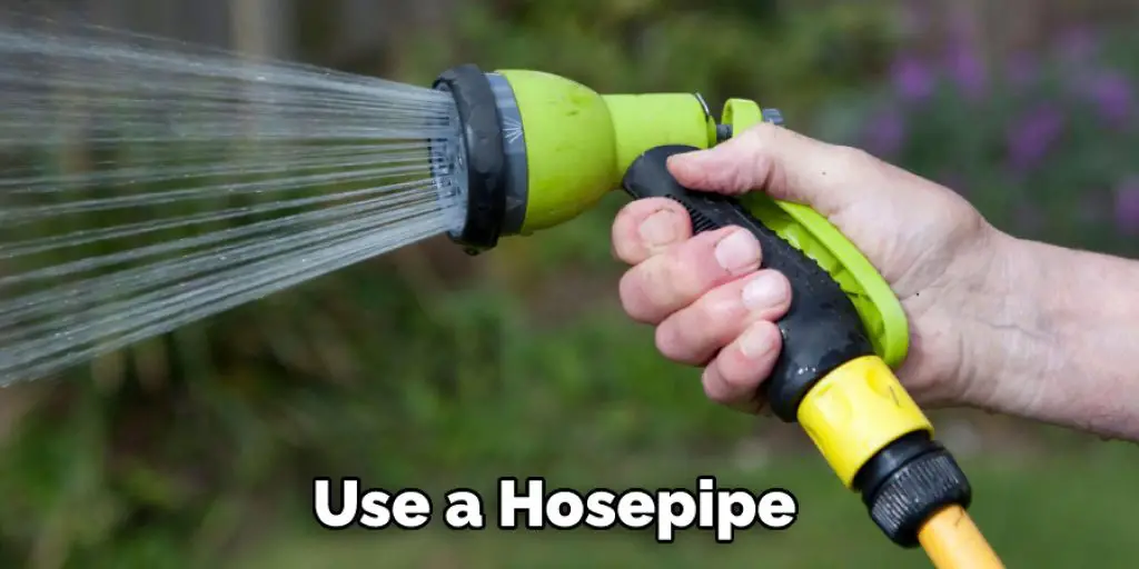 Use a Hosepipe