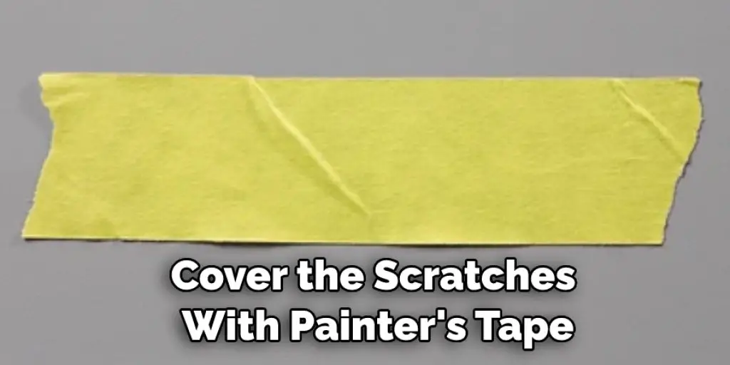 Cover the Scratches  With Painter's Tape