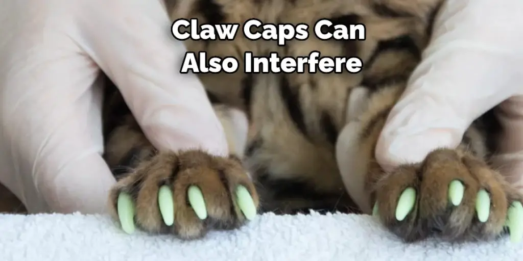 Claw caps can also interfere