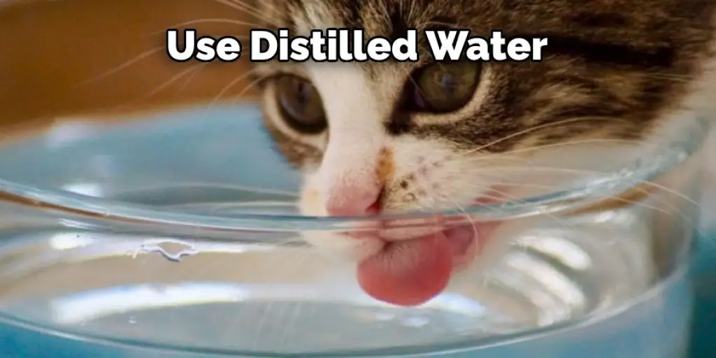 Use Distilled Water 