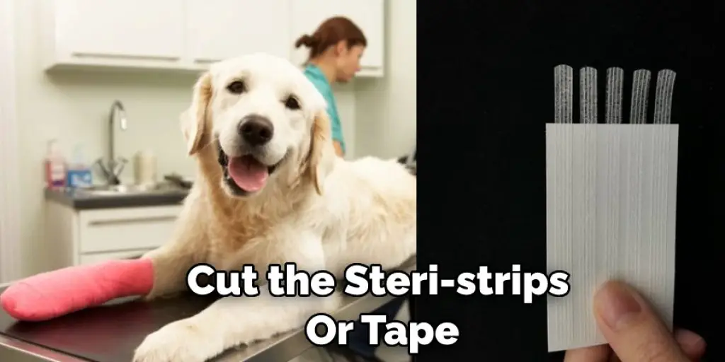 Cut the Steri-strips  Or Tape
